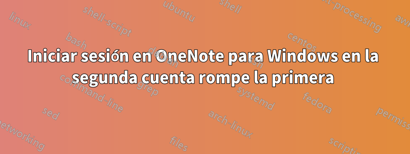 Iniciar sesión en OneNote para Windows en la segunda cuenta rompe la primera