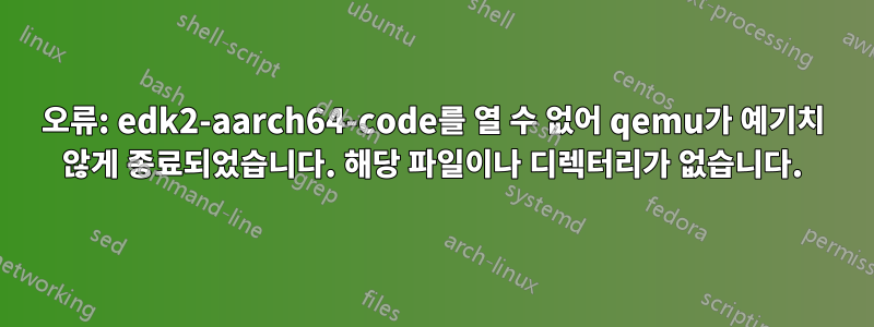 오류: edk2-aarch64-code를 열 수 없어 qemu가 예기치 않게 종료되었습니다. 해당 파일이나 디렉터리가 없습니다.