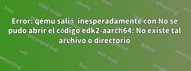 Error: qemu salió inesperadamente con No se pudo abrir el código edk2-aarch64: No existe tal archivo o directorio