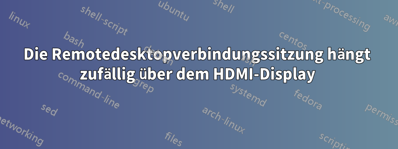 Die Remotedesktopverbindungssitzung hängt zufällig über dem HDMI-Display