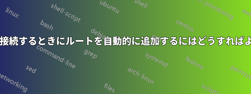 無線LANに接続するときにルートを自動的に追加するにはどうすればよいですか?