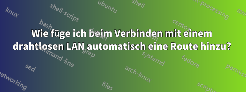 Wie füge ich beim Verbinden mit einem drahtlosen LAN automatisch eine Route hinzu?