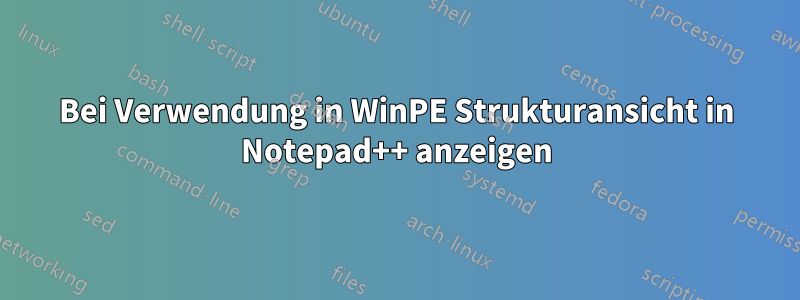 Bei Verwendung in WinPE Strukturansicht in Notepad++ anzeigen