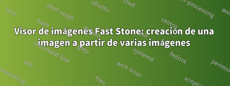 Visor de imágenes Fast Stone: creación de una imagen a partir de varias imágenes