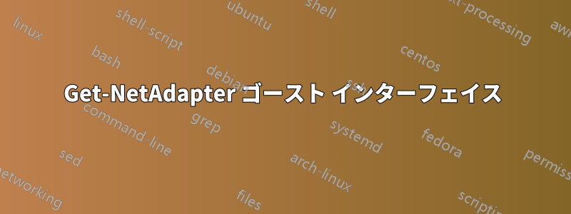 Get-NetAdapter ゴースト インターフェイス