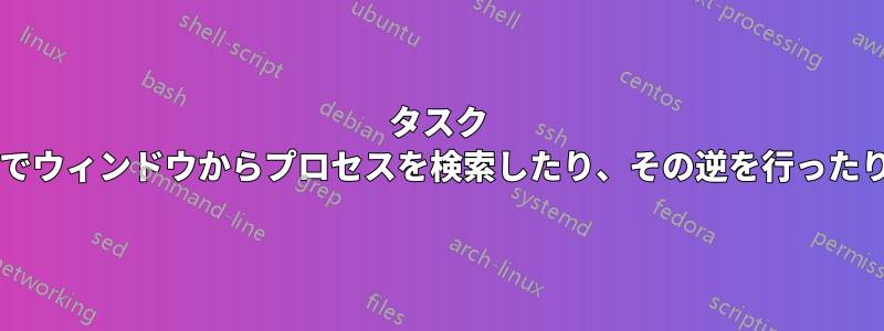 タスク マネージャーでウィンドウからプロセスを検索したり、その逆を行ったりできますか?