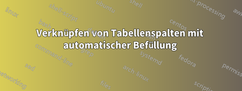 Verknüpfen von Tabellenspalten mit automatischer Befüllung