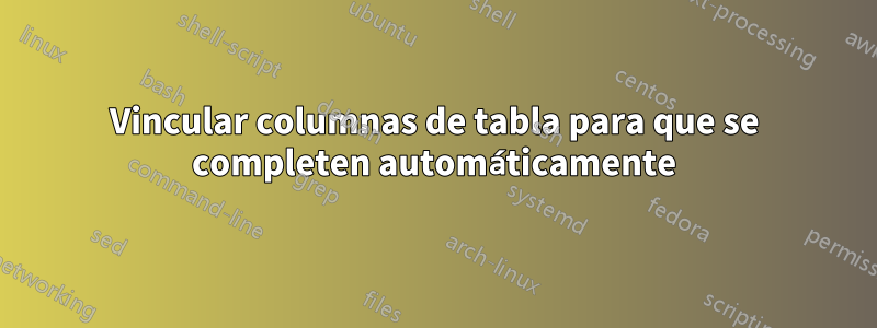 Vincular columnas de tabla para que se completen automáticamente