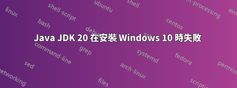 Java JDK 20 在安裝 Windows 10 時失敗