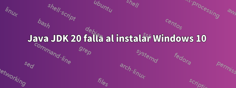 Java JDK 20 falla al instalar Windows 10