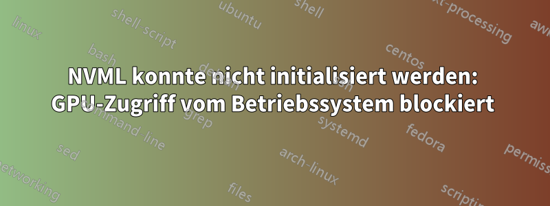 NVML konnte nicht initialisiert werden: GPU-Zugriff vom Betriebssystem blockiert