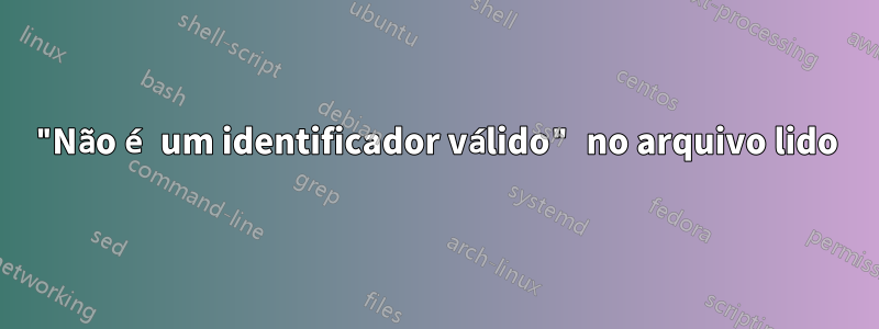 "Não é um identificador válido" no arquivo lido