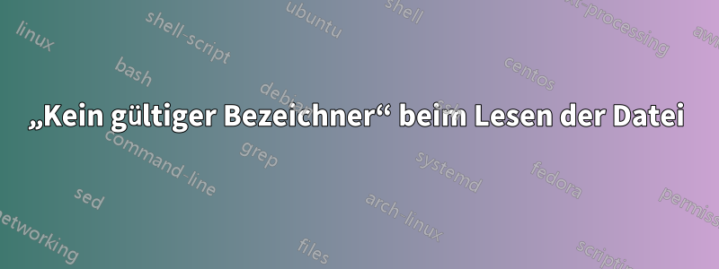 „Kein gültiger Bezeichner“ beim Lesen der Datei