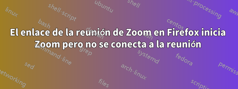 El enlace de la reunión de Zoom en Firefox inicia Zoom pero no se conecta a la reunión