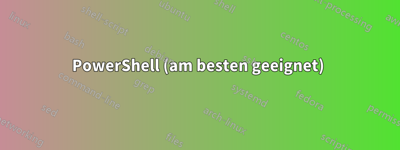 PowerShell (am besten geeignet)