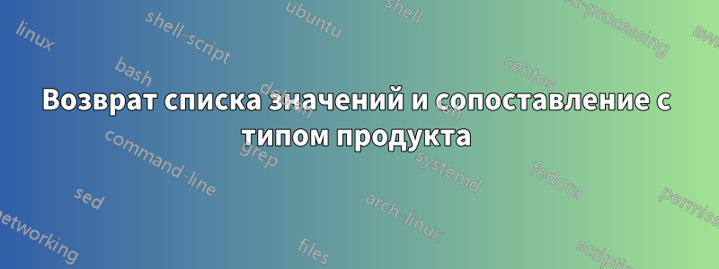 Возврат списка значений и сопоставление с типом продукта