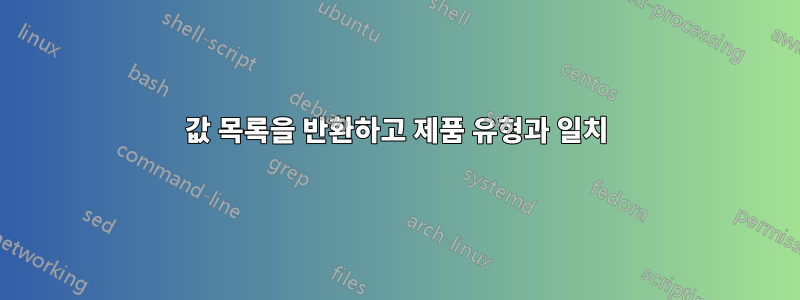 값 목록을 반환하고 제품 유형과 일치