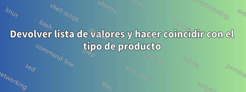 Devolver lista de valores y hacer coincidir con el tipo de producto