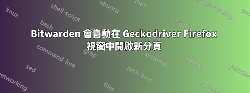 Bitwarden 會自動在 Geckodriver Firefox 視窗中開啟新分頁
