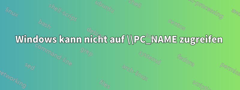 Windows kann nicht auf \\PC_NAME zugreifen