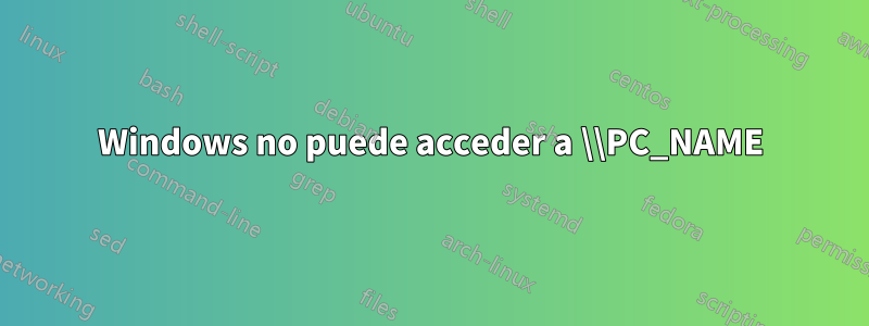 Windows no puede acceder a \\PC_NAME