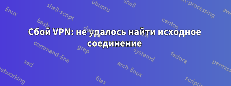 Сбой VPN: не удалось найти исходное соединение