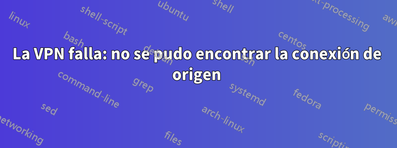 La VPN falla: no se pudo encontrar la conexión de origen