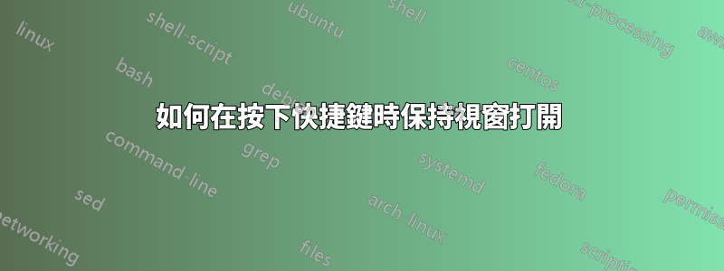 如何在按下快捷鍵時保持視窗打開