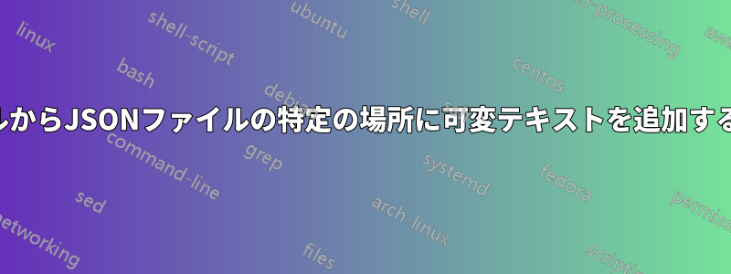 テキストファイルからJSONファイルの特定の場所に可変テキストを追加する最も簡単な方法