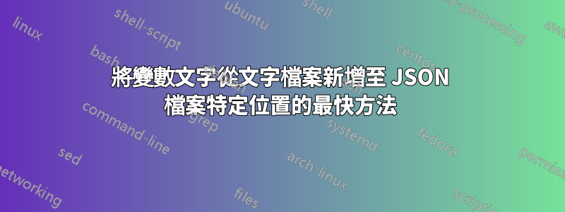 將變數文字從文字檔案新增至 JSON 檔案特定位置的最快方法