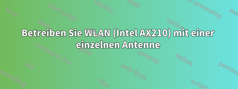 Betreiben Sie WLAN (Intel AX210) mit einer einzelnen Antenne