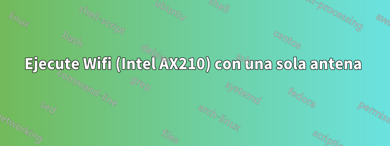 Ejecute Wifi (Intel AX210) con una sola antena