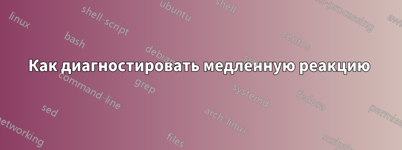 Как диагностировать медленную реакцию