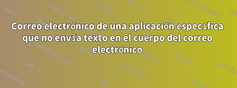Correo electrónico de una aplicación específica que no envía texto en el cuerpo del correo electrónico