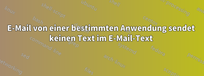 E-Mail von einer bestimmten Anwendung sendet keinen Text im E-Mail-Text