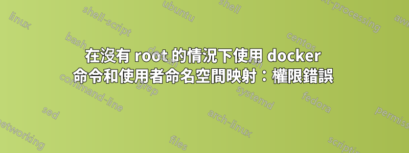在沒有 root 的情況下使用 docker 命令和使用者命名空間映射：權限錯誤