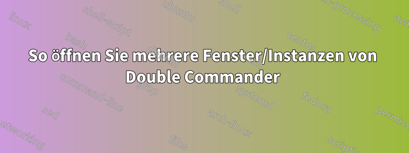 So öffnen Sie mehrere Fenster/Instanzen von Double Commander