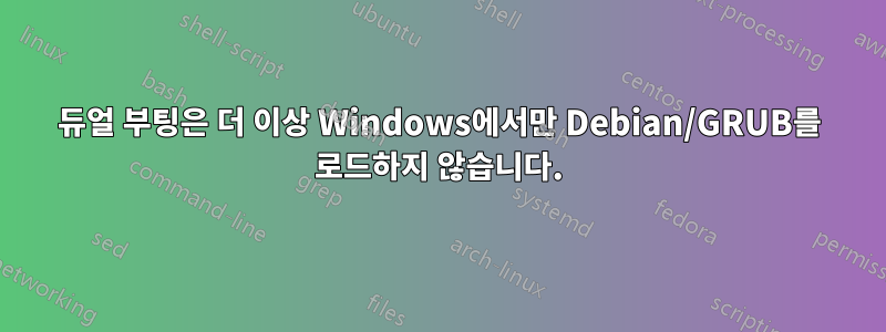 듀얼 부팅은 더 이상 Windows에서만 Debian/GRUB를 로드하지 않습니다.