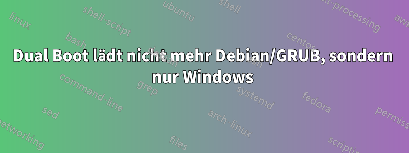 Dual Boot lädt nicht mehr Debian/GRUB, sondern nur Windows