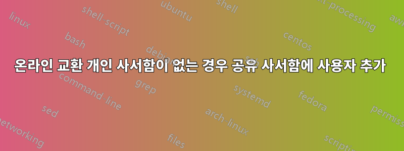 온라인 교환 개인 사서함이 없는 경우 공유 사서함에 사용자 추가
