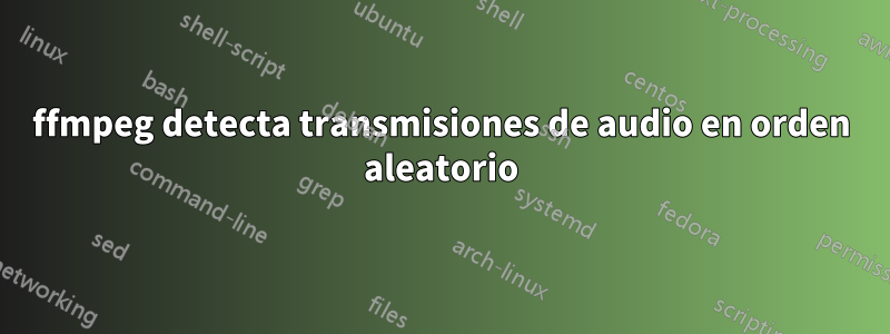 ffmpeg detecta transmisiones de audio en orden aleatorio