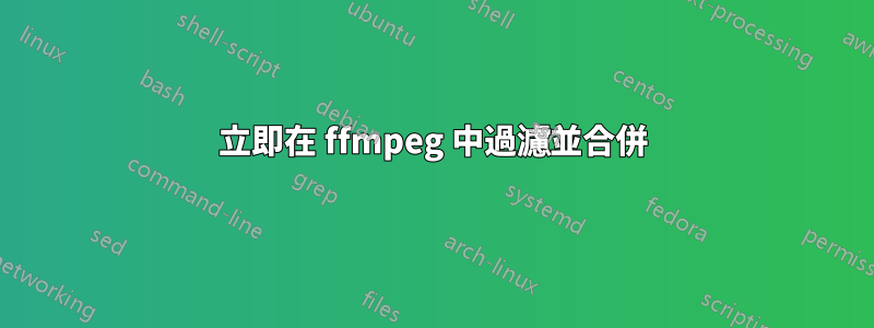 立即在 ffmpeg 中過濾並合併