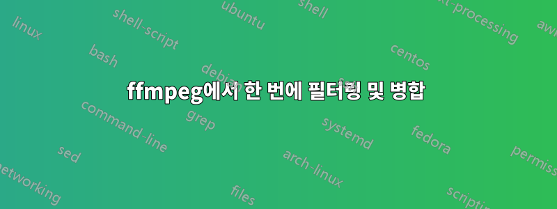 ffmpeg에서 한 번에 필터링 및 병합