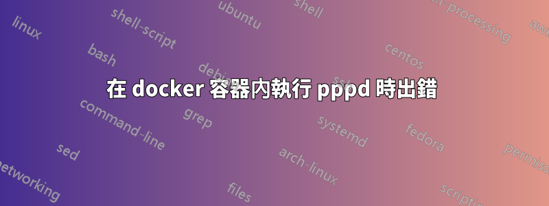 在 docker 容器內執行 pppd 時出錯