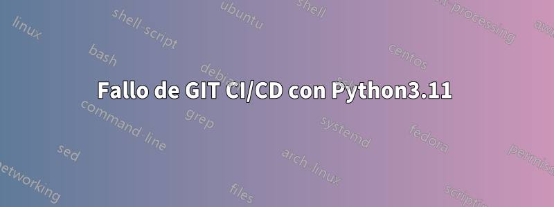 Fallo de GIT CI/CD con Python3.11