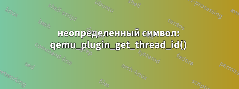 неопределенный символ: qemu_plugin_get_thread_id()