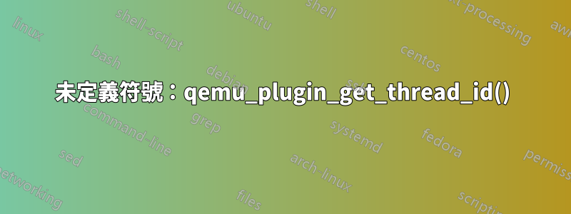 未定義符號：qemu_plugin_get_thread_id()