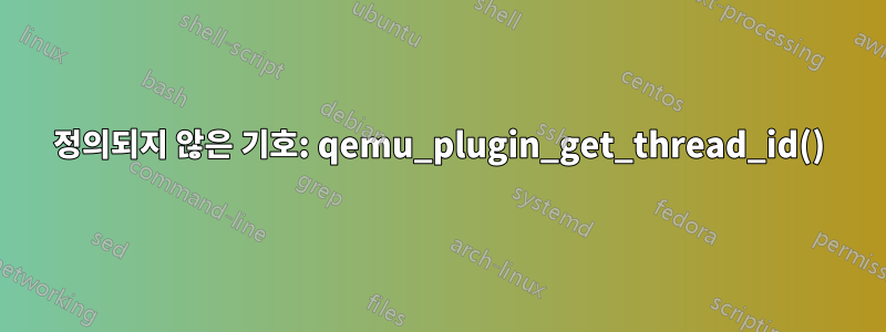 정의되지 않은 기호: qemu_plugin_get_thread_id()