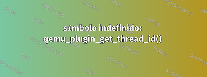 símbolo indefinido: qemu_plugin_get_thread_id()
