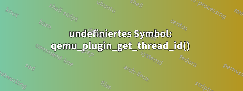 undefiniertes Symbol: qemu_plugin_get_thread_id()